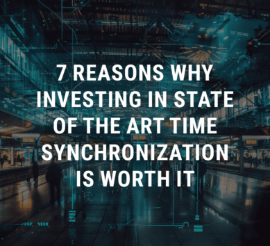 7 Reasons Why Investing in State-of-the-Art Time Synchronization is Essential